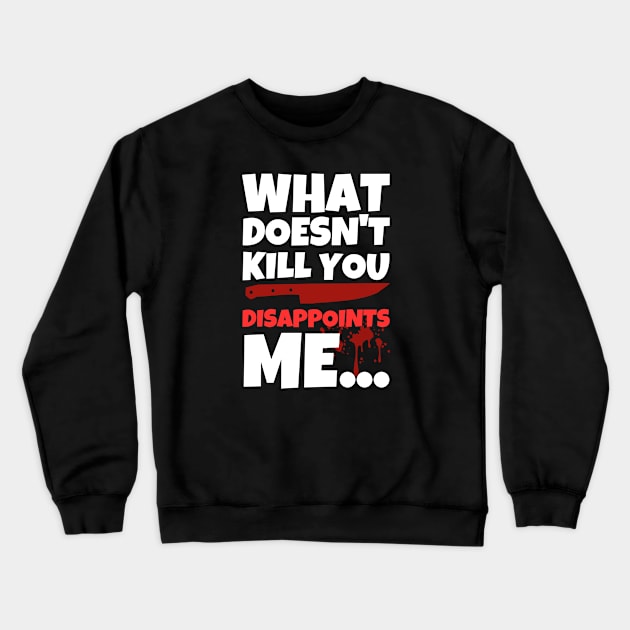 What Doesn't Kill You Disappoints Me Crewneck Sweatshirt by ricricswert